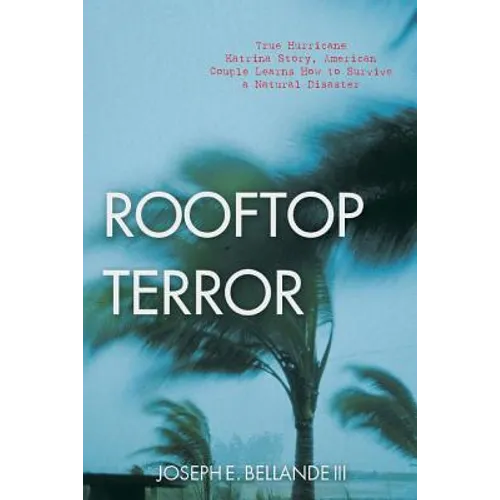 Rooftop Terror: True Hurricane Katrina Story, American Couple Learns How to Survive a Natural Disaster - Paperback