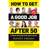 How to Get a Good Job After 50: A Step-By-Step Guide to Job Search Success - Paperback