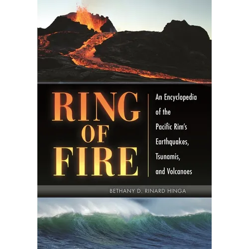 Ring of Fire: An Encyclopedia of the Pacific Rim's Earthquakes, Tsunamis, and Volcanoes - Hardcover