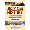 Ancient Asian History: A Captivating Guide to the Ancient Civilizations of China and Japan - Paperback