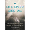 A Life Lived Medium: A Psychic's Journey from Fearful to Almost Fearless - Paperback