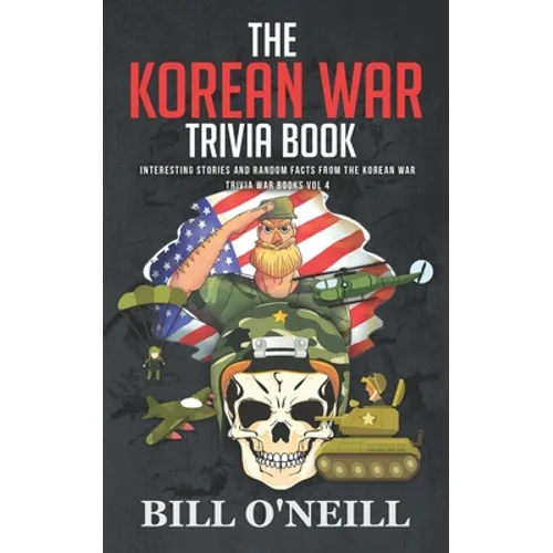The Korean War Trivia Book: Interesting Stories and Random Facts From The Korean War - Paperback