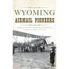 Wyoming Airmail Pioneers - Hardcover