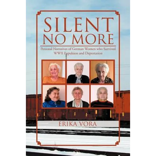 Silent No More: Personal Narratives of German Women Who Survived WWII Expulsion and Deportation - Paperback