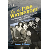 On the Irish Waterfront: The Crusader, the Movie, and the Soul of the Port of New York - Paperback
