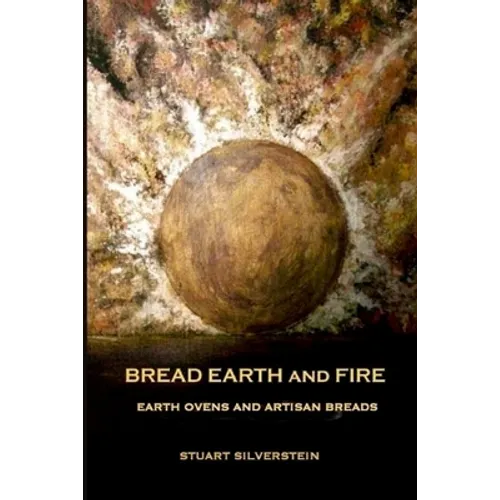 Bread Earth and Fire: Earth Ovens and Artisan Breads - Paperback