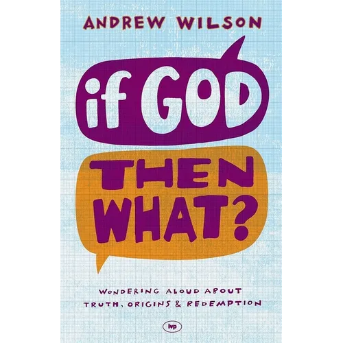 If God, Then What?: Wondering Aloud about Truth, Origins and Redemption - Paperback