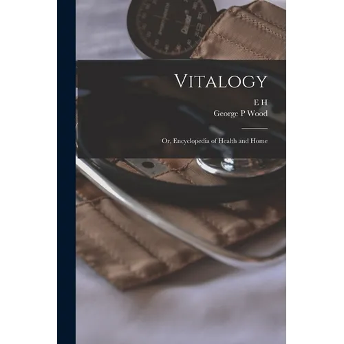 Vitalogy; or, Encyclopedia of Health and Home - Paperback
