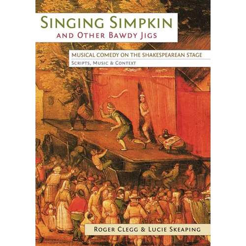 Singing Simpkin and other Bawdy Jigs: Musical Comedy on the Shakespearean Stage: Scripts, Music and Context - Paperback
