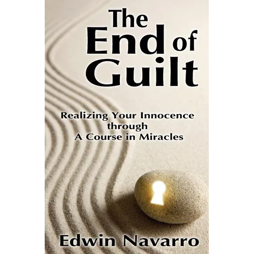The End of Guilt: Realizing Your Innocence through A Course in Miracles - Paperback