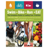 Swim, Bike, Run - Eat: The Complete Guide to Fueling Your Triathlon - Paperback