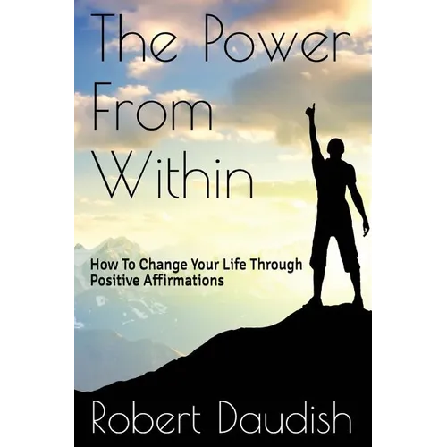 The Power From Within: How To Change Your Life Through Positive Affirmations - Paperback