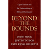 Beyond the Bounds: Open Theism and the Undermining of Biblical Christianity - Paperback