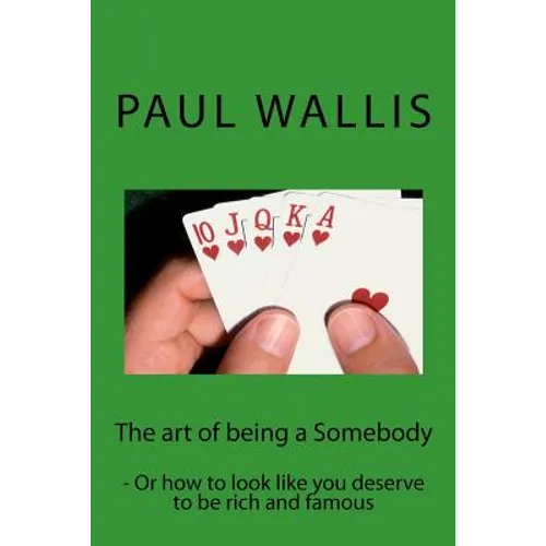 The art of being a Somebody: - Or how to look like you deserve to be rich and famo - Paperback