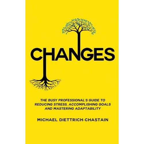Changes: The Busy Professional's Guide to Reducing Stress, Accomplishing Goals and Mastering Adaptability - Paperback
