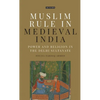 Muslim Rule in Medieval India: Power and Religion in the Delhi Sultanate - Paperback