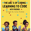 The ABC's of Coding: Learning to Code with Friends - Hardcover