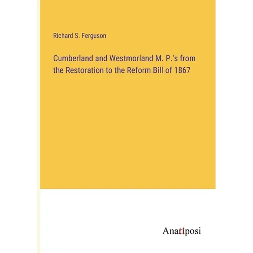 Cumberland and Westmorland M. P.'s from the Restoration to the Reform Bill of 1867 - Paperback