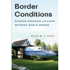 Border Conditions: Russian-Speaking Latvians Between World Orders - Hardcover