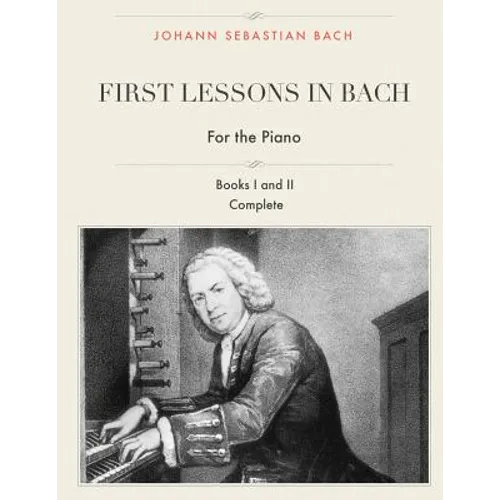 First Lessons in Bach, Books I and II Complete for the Piano: 28 Short Pieces for Piano - Paperback
