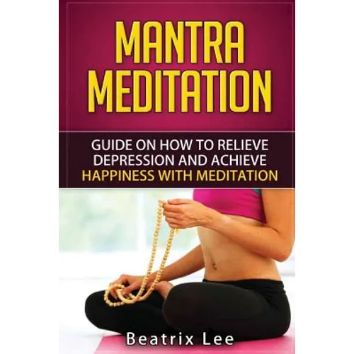 Mantra Meditation: Guide on How to Relieve Depression and Achieve Happiness with Meditation (Universal ...O...M... Mantra) - Paperback