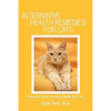 Alternative Health Remedies for Cats: Innovative Ideas For Kitty's Health and Care - Paperback