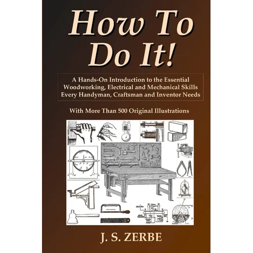 How To Do It!: A Hands-On Introduction to the Essential Woodworking, Electrical and Mechanical Skills Every Handyman, Craftsman and Inventor Needs - Paperback