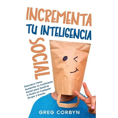 Incrementa tu Inteligencia Social: Descubre Cómo Aumentar tu Coeficiente Social para Sentirte a Gusto en Cualquier Grupo o Evento - Paperback