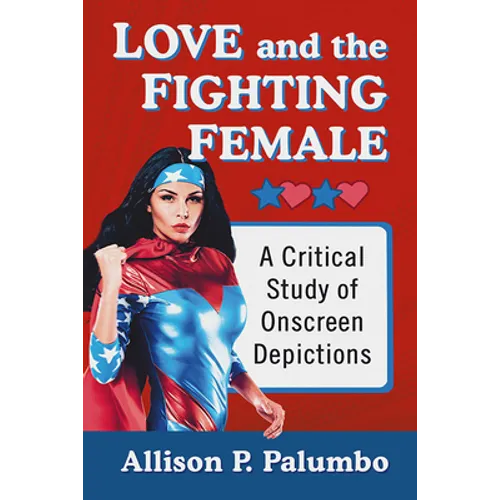 Love and the Fighting Female: A Critical Study of Onscreen Depictions - Paperback