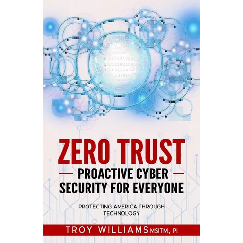 Zero Trust Proactive Cyber Security For Everyone: Protecting America Through Technology - Paperback