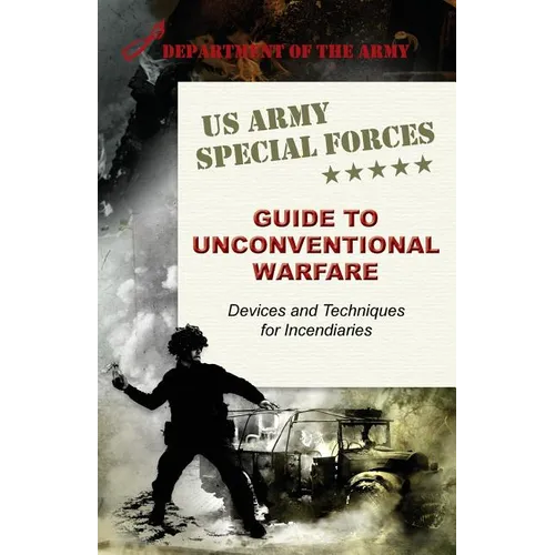 U.S. Army Special Forces Guide to Unconventional Warfare: Devices and Techniques for Incendiaries - Paperback