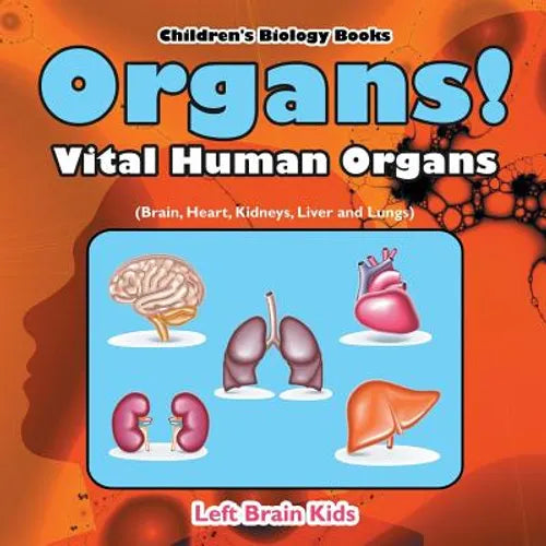Organs! Vital Human Organs (Brain, Heart, Kidneys, Liver and Lungs) - Children's Biology Books - Paperback