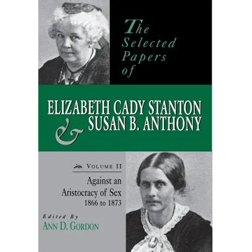 The Selected Papers of Elizabeth Cady Stanton and Susan B. Anthony: Against an Aristocracy of Sex, 1866 to 1873 Volume 2 - Hardcover