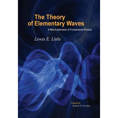 The Theory of Elementary Waves: A New Explanation of Fundamental Physics - Hardcover