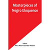 Masterpieces of Negro Eloquence; The Best Speeches Delivered by the Negro from the days of Slavery to the Present Time - Paperback