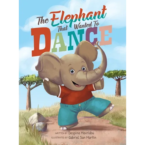 The Elephant that Wanted to Dance: An inspirational children's picture book about being brave and following your dreams - Hardcover