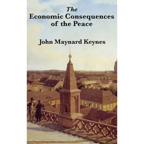 The Economic Consequences of the Peace: A Classic Critique of the Treaty of Versailles and Its Aftermath - Hardcover