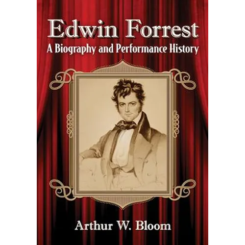 Edwin Forrest: A Biography and Performance History - Paperback