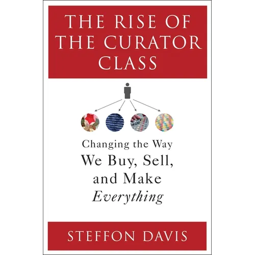 The Rise of the Curator Class: Changing the Way We Buy, Sell, and Make Everything - Hardcover