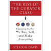 The Rise of the Curator Class: Changing the Way We Buy, Sell, and Make Everything - Hardcover