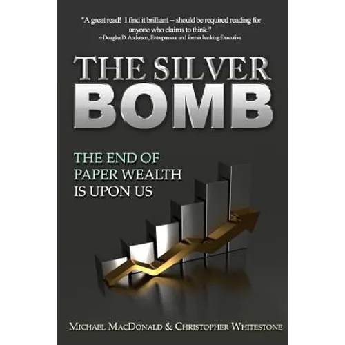 The Silver Bomb: The End Of Paper Wealth Is Upon Us - Paperback
