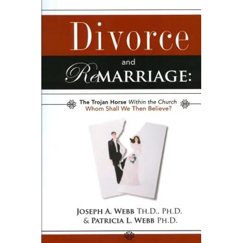 Divorce and Remarriage: The Trojan Horse Within the Church: Whom Shall We Then Believe? - Paperback