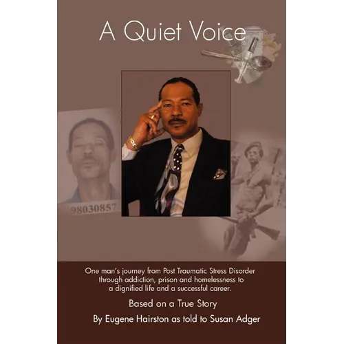 A Quiet Voice: One Man's Journey from Post Traumatic Stress Disorder Through Addiction, Prison and Homelessness to a Dignified Life a - Paperback