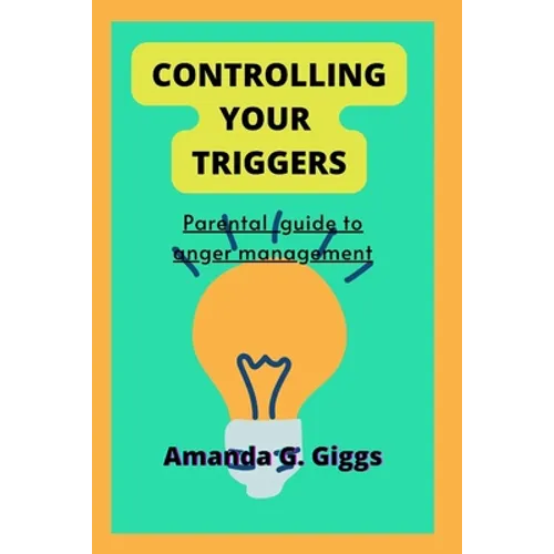 Controlling your triggers: Parental guide to anger management - Paperback
