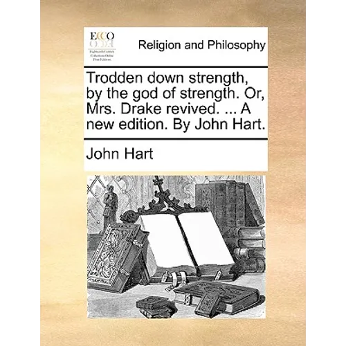 Trodden down strength, by the god of strength. Or, Mrs. Drake revived. ... A new edition. By John Hart. - Paperback