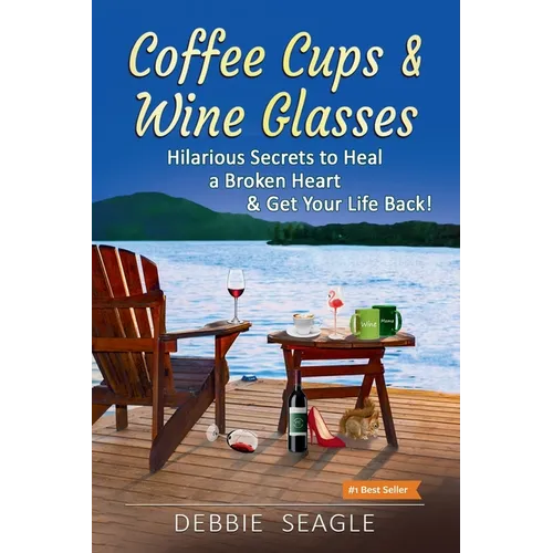 Coffee Cups & Wine Glasses, Hilarious Secrets to Heal a Broken Heart & Get Your Life Back!: Includes Life Hacks & Journal Prompts for Happiness, Motiv - Paperback