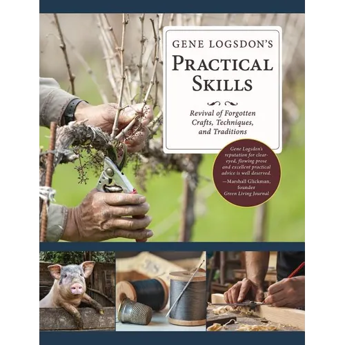 Gene Logsdon's Practical Skills: A Revival of Forgotten Crafts, Techniques, and Traditions - Hardcover