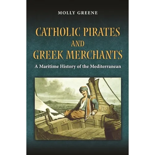 Catholic Pirates and Greek Merchants: A Maritime History of the Early Modern Mediterranean - Paperback