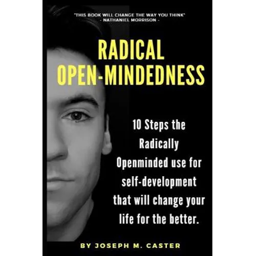Radical Open-Mindedness: 10 Steps the Radically Open-Minded use for self-development that will change your life for the better - Paperback