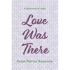 Love Was There: A Testimony of Faith - Hardcover